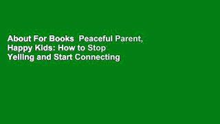 About For Books  Peaceful Parent, Happy Kids: How to Stop Yelling and Start Connecting  For Free