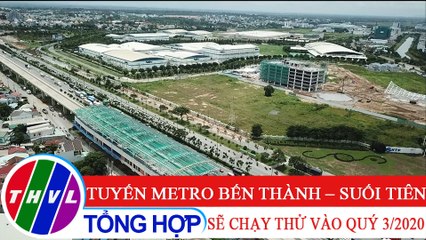 Tuyến metro Bến Thành – Suối Tiên sẽ chạy thử vào quý 3/2020