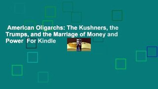 American Oligarchs: The Kushners, the Trumps, and the Marriage of Money and Power  For Kindle