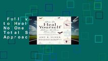 Full version  How to Heal Yourself When No One Else Can: A Total Self-Healing Approach for Mind,