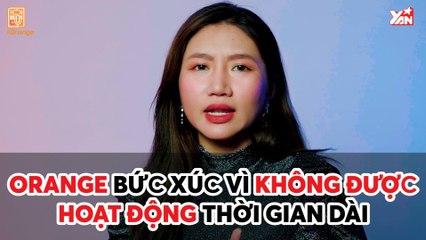 TÔI MUỐN NÓI II ORANGE BỨC XÚC VÌ KHÔNG ĐƯỢC HOẠT ĐỘNG THỜI GIAN DÀI II YANNEWS