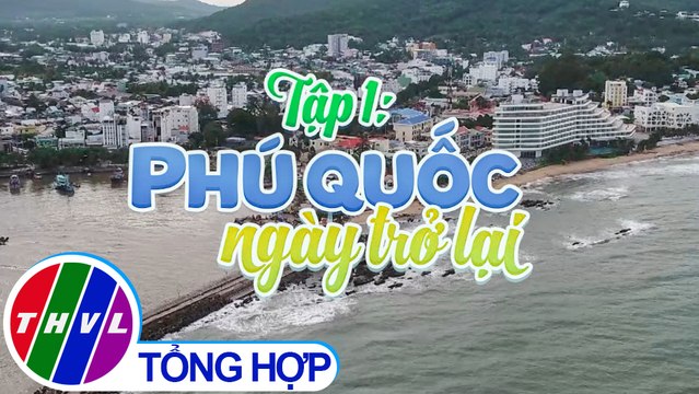 Ký sự truyền hình | Đảo ngọc hôm nay - Tập 1: Phú Quốc ngày trở lại