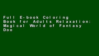 Full E-book Coloring Book for Adults Relaxation: Magical World of Fantasy Doodles Coloring