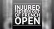 BREAKING NEWS - Injured Federer out of French Open