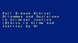 Full E-book Ethical Dilemmas and Decisions in Criminal Justice (Ethics in Crime and Justice) by Dr