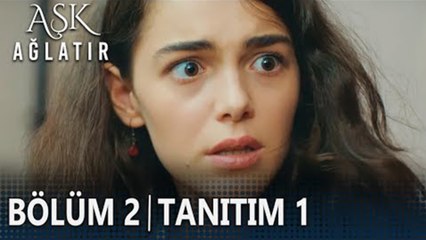 Aşk Ağlatır 2. Bölüm Tanıtımı