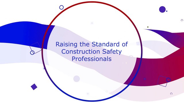 Raising the Standard Of Construction Safety Professionals – Construction Safety Pros