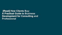 [Read] How Clients Buy: A Practical Guide to Business Development for Consulting and Professional