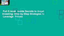 Full E-book  Inside Secrets to Angel Investing: Step-by-Step Strategies to  Leverage  Private