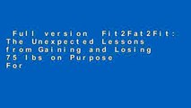 Full version  Fit2Fat2Fit: The Unexpected Lessons from Gaining and Losing 75 lbs on Purpose  For