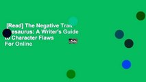 [Read] The Negative Trait Thesaurus: A Writer's Guide to Character Flaws  For Online