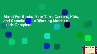 About For Books  Your Turn: Careers, Kids, and Comebacks--A Working Mother s Guide Complete