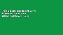 Full E-book  Goodnight Dorm Room: All the Advice I Wish I Got Before Going to College  For Free
