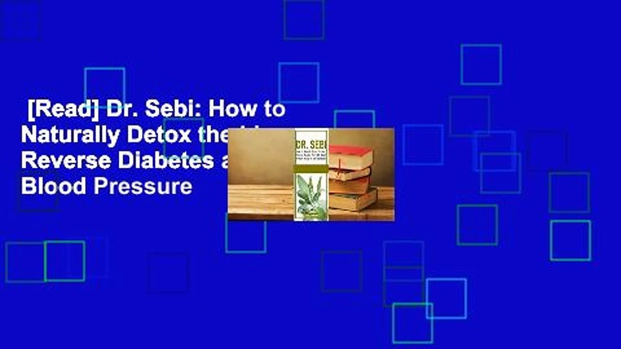 [Read] Dr. Sebi: How to Naturally Detox the Liver, Reverse Diabetes and High Blood Pressure