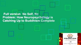 Full version  No Self, No Problem: How Neuropsychology is Catching Up to Buddhism Complete