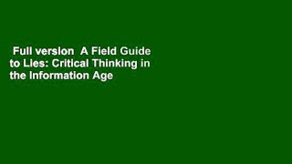 Full version  A Field Guide to Lies: Critical Thinking in the Information Age  For Online
