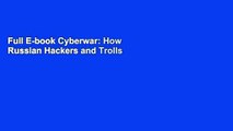 Full E-book Cyberwar: How Russian Hackers and Trolls Helped Elect a President - What We Don t, Can