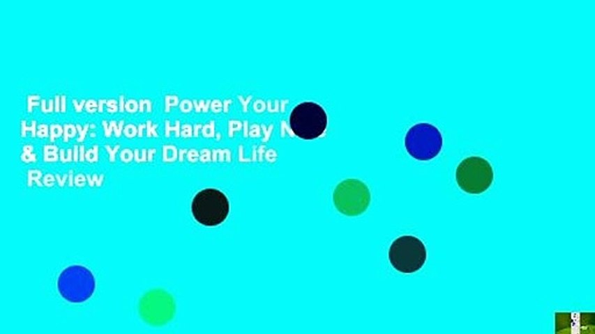 Full version  Power Your Happy: Work Hard, Play Nice & Build Your Dream Life  Review