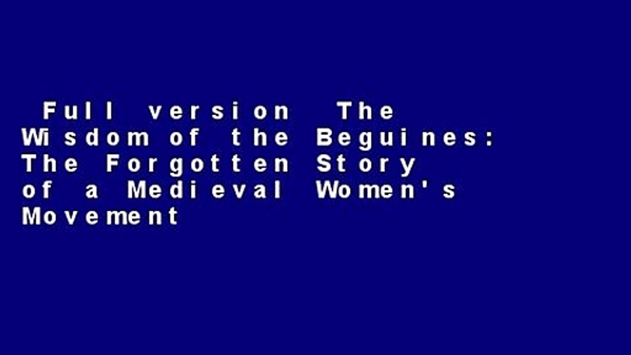 Full version  The Wisdom of the Beguines: The Forgotten Story of a Medieval Women's Movement