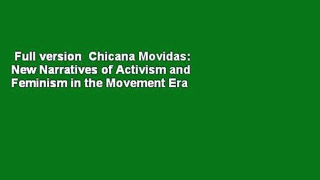 Full version Chicana Movidas: New Narratives of Activism and Feminism in the Movement Era