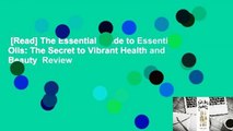 [Read] The Essential Guide to Essential Oils: The Secret to Vibrant Health and Beauty  Review