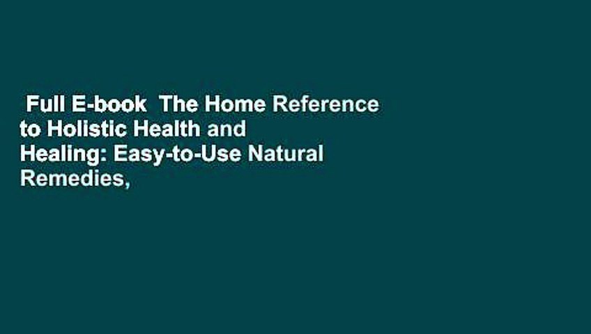 Full E-book  The Home Reference to Holistic Health and Healing: Easy-to-Use Natural Remedies,
