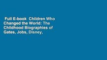 Full E-book  Children Who Changed the World: The Childhood Biographies of Gates, Jobs, Disney,