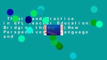 Theory and Practice in EFL Teacher Education: Bridging the Gap (New Perspectives on Language and