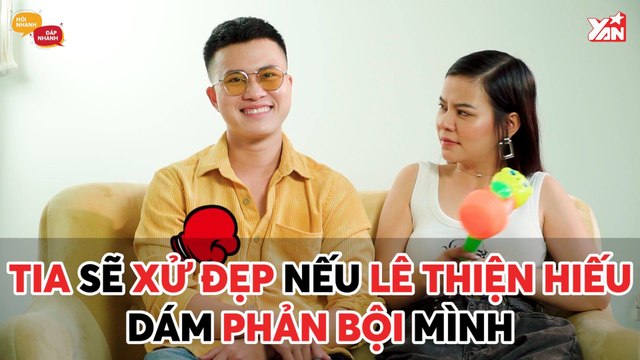 HỎI NHANH ĐÁP NHANH II TIA SẼ XỬ ĐẸP NẾU LÊ THIỆN HIẾU DÁM PHẢN BỘI MÌNH