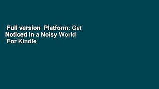 Full version  Platform: Get Noticed in a Noisy World  For Kindle