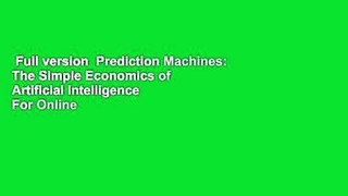 Full version  Prediction Machines: The Simple Economics of Artificial Intelligence  For Online