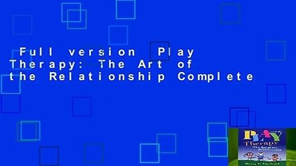 Full version  Play Therapy: The Art of the Relationship Complete