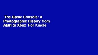 The Game Console: A Photographic History from Atari to Xbox  For Kindle