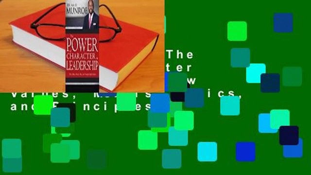 Full Version The Power of Character in Leadership: How Values, Morals, Ethics, and Principles