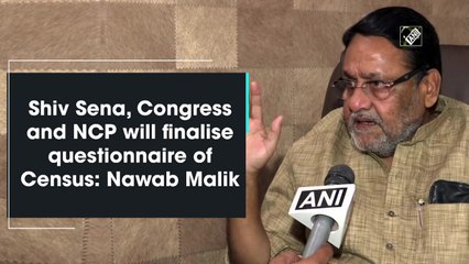 Shiv Sena, Congress and NCP will finalise questionnaire of Census: Nawab Malik