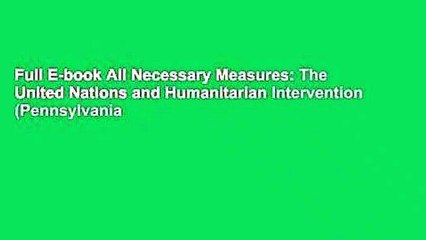 Full E-book All Necessary Measures: The United Nations and Humanitarian Intervention (Pennsylvania