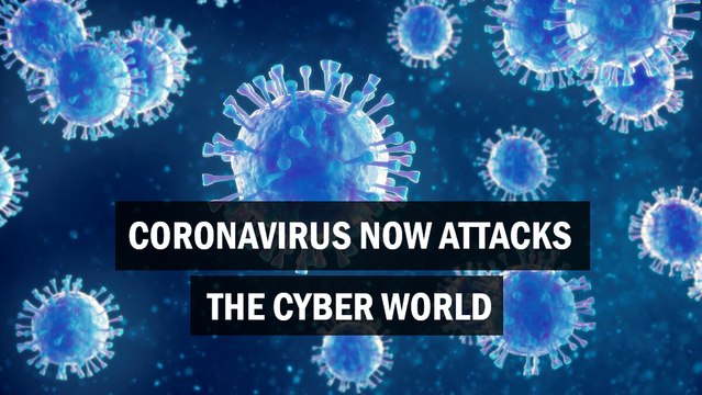 Coronavirus now attacks the cyber world