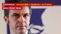 Coronavirus : une possible « épidémie » en France, selon Olivier Véran