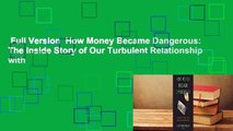 Full Version  How Money Became Dangerous: The Inside Story of Our Turbulent Relationship with
