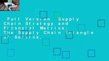 Full Version  Supply Chain Strategy and Financial Metrics: The Supply Chain Triangle of Service,