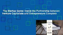 The Startup Game: Inside the Partnership between Venture Capitalists and Entrepreneurs Complete