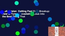 Full version  Getting Past Your Breakup: How to Turn a Devastating Loss into the Best Thing That