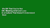 It's OK That You're Not OK: Meeting Grief and Loss in a Culture That Doesn't Understand  Best