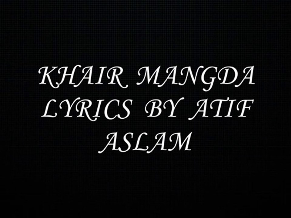 KHAIR MANGDA LYRICS - ATIF ASLAM