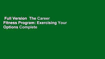 Full Version  The Career Fitness Program: Exercising Your Options Complete