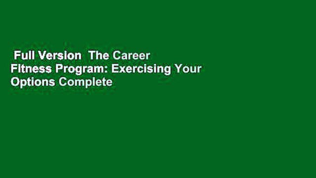 Full Version The Career Fitness Program: Exercising Your Options Complete