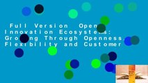 Full Version  Open Innovation Ecosystems: Growing Through Openness, Flexibility and Customer