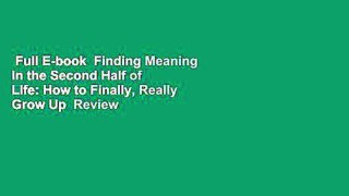 Full E-book  Finding Meaning in the Second Half of Life: How to Finally, Really Grow Up  Review