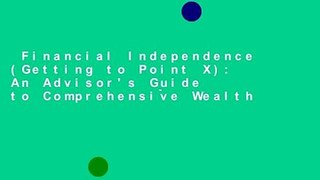 Financial Independence (Getting to Point X): An Advisor's Guide to Comprehensive Wealth