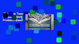 Dynamic Teaching for Deeper Reading: Shifting to a Problem-Based Approach Complete